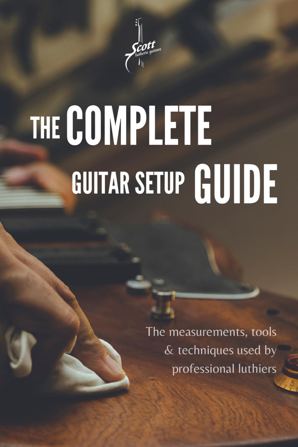 The Complete Guitar Setup Guide: The measurements, tools & techniques used by professional luthiers      Paperback – November 5, 2023