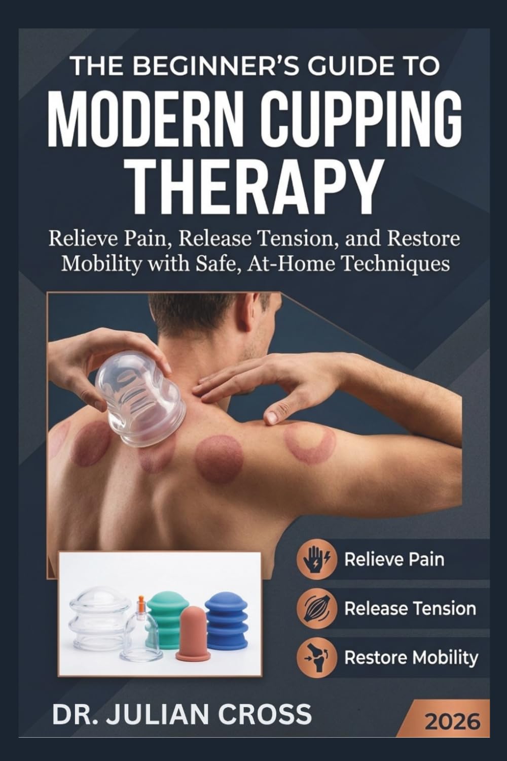 THE BEGINNER'S GUIDE TO MODERN CUPPING THERAPY: Relieve Pain, Release Tension, and Restore Mobility with Safe, At-Home Techniques