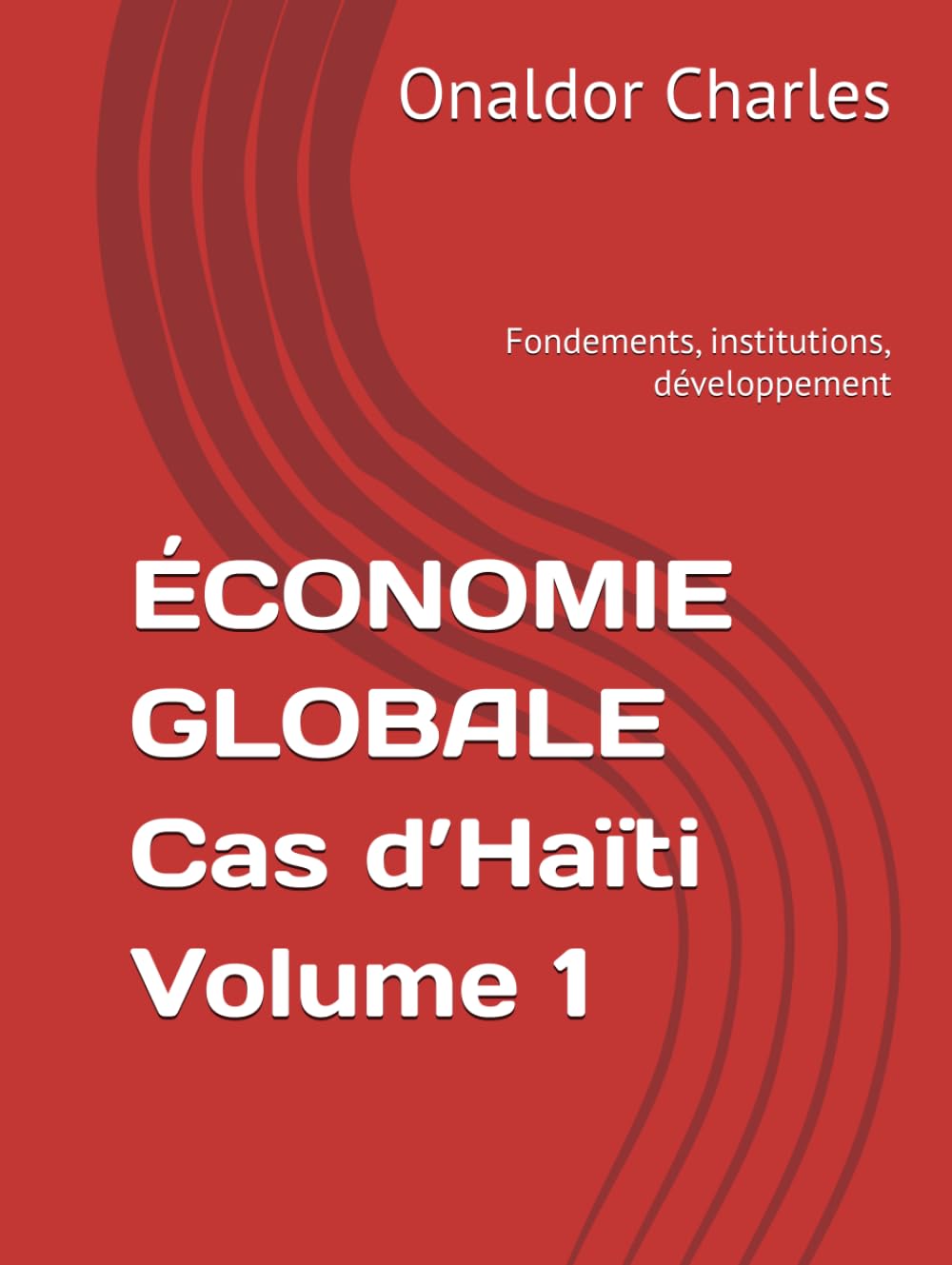 ÉCONOMIE GLOBALE Cas d’Haïti Volume 1: Fondements, institutions, développement