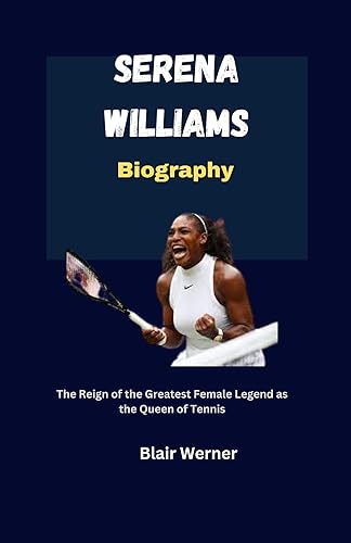 Serena Williams Biography: The Reign of the Greatest Female Legend as the Queen of Tennis