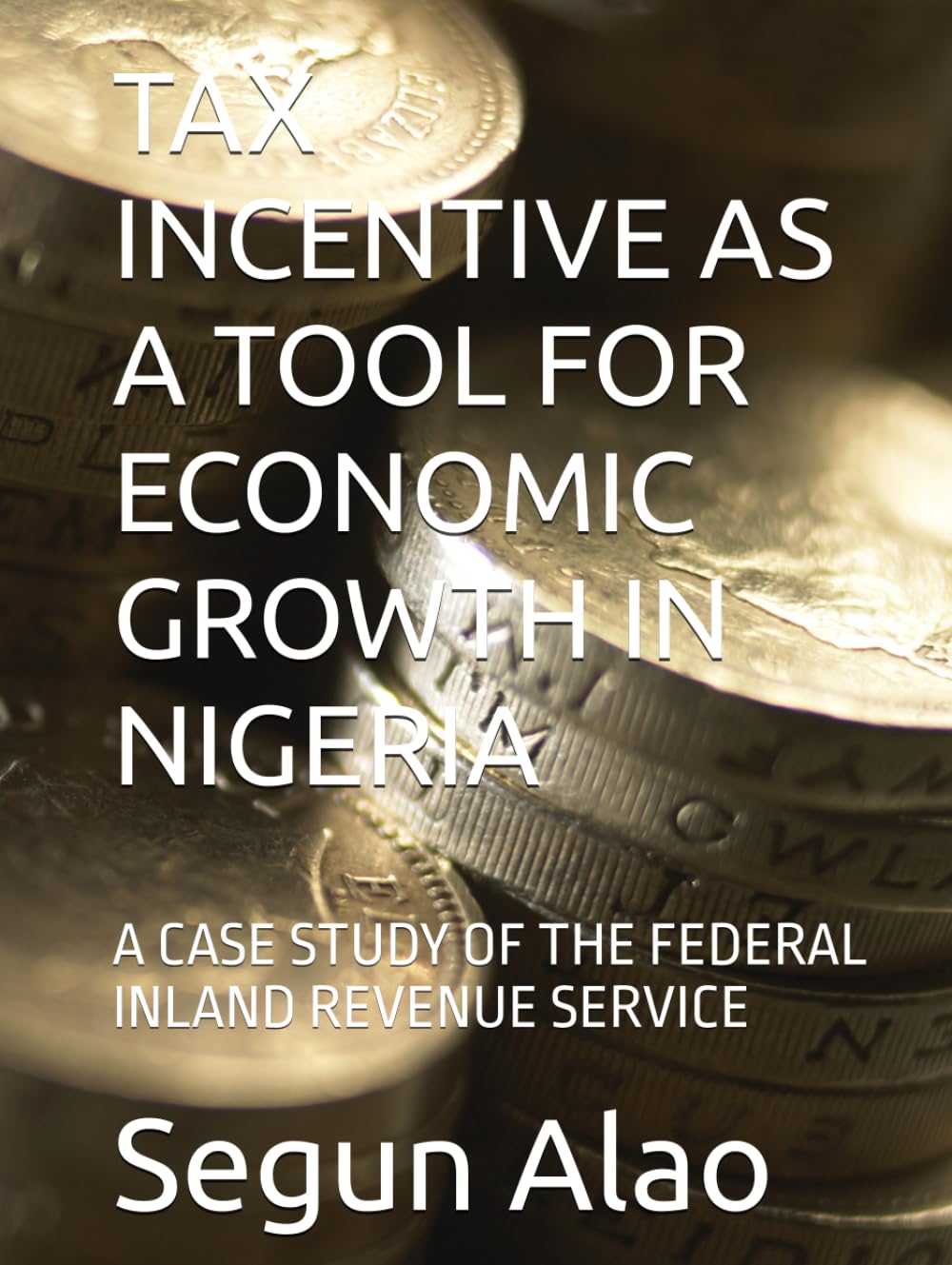 TAX INCENTIVE AS A TOOL FOR ECONOMIC GROWTH IN NIGERIA: A CASE STUDY OF THE FEDERAL INLAND REVENUE SERVICE