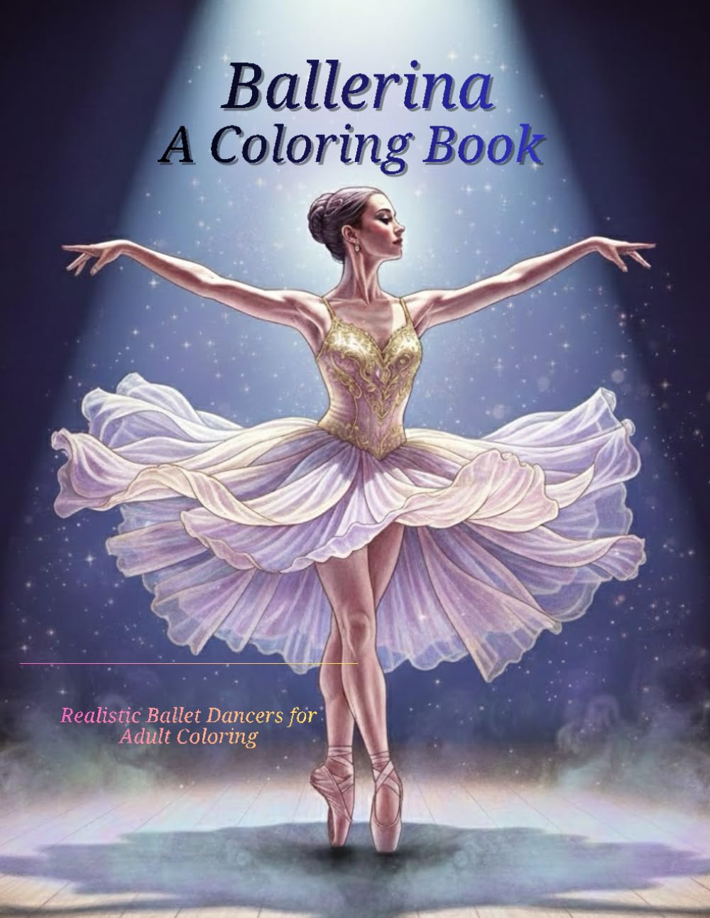 Ballerina A Coloring Book: Realistic Ballet Dancers for Adult Coloring