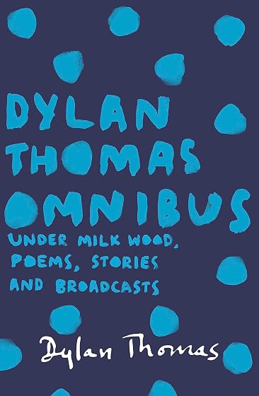 Dylan Thomas Omnibus: Under Milk Wood Poems Stories And Broadcasts