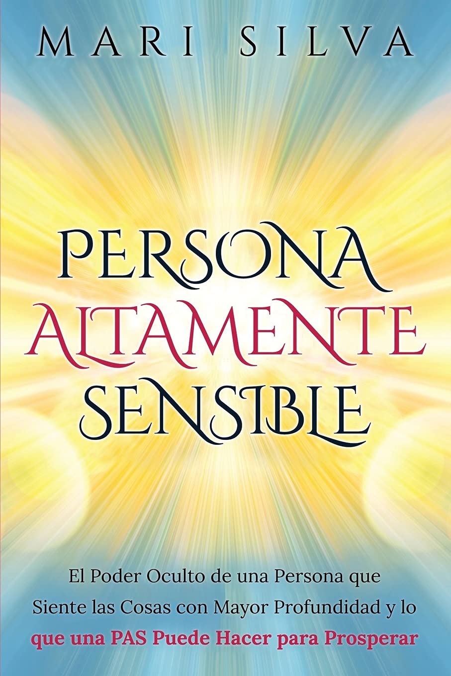 Persona altamente sensible [Highly Sensitive Person]: El poder oculto de una persona que siente las cosas con mayor profundidad y lo que una PAS puede hacer para prosperar (Percepción Extrasensorial)