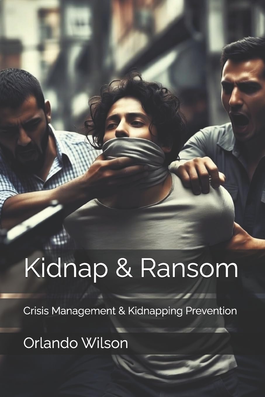 Kidnap & Ransom: Crisis Management & Kidnapping Prevention.by Wilson New<|