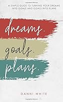DREAMS. GOALS. PLANS.: A Simple Guide for Turning Your Dreams into Goals and Goals into Plans 1952605008 Book Cover