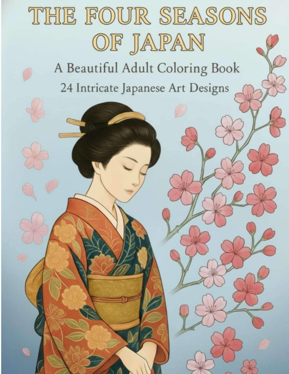 THE FOUR SEASONS OF JAPAN: A Beautiful Adult Coloring Book Inspired by Traditional Japanese Art: 24 Exquisite and Intricate Designs for Relaxation and Mindfulness