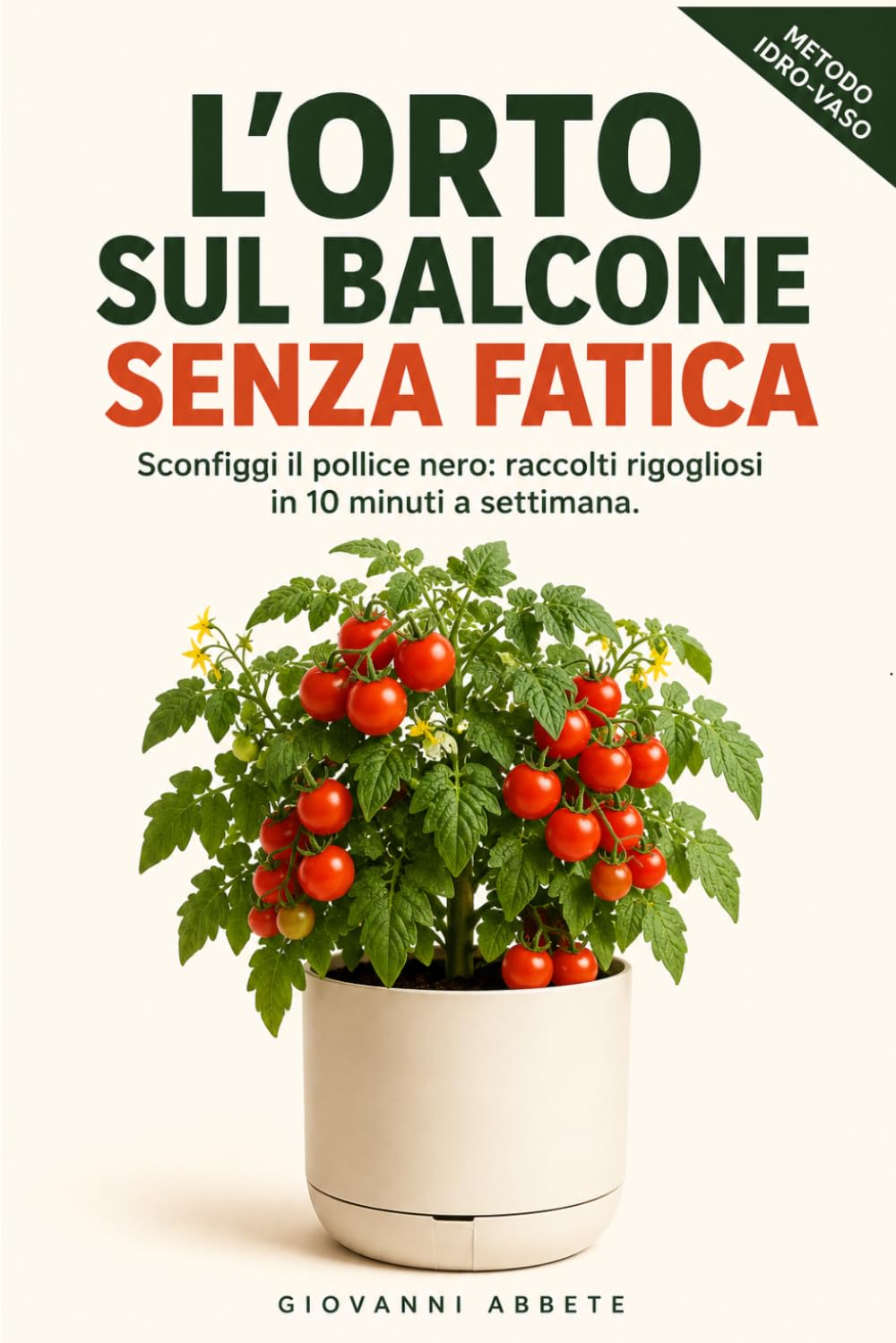 L'Orto sul Balcone Senza Fatica: Orto per principianti: sconfiggi il pollice nero in 2 mq sapendo sempre quanta acqua dare. Il metodo per raccolti in 10 minuti a settimana (Allevamento e Agricoltura)