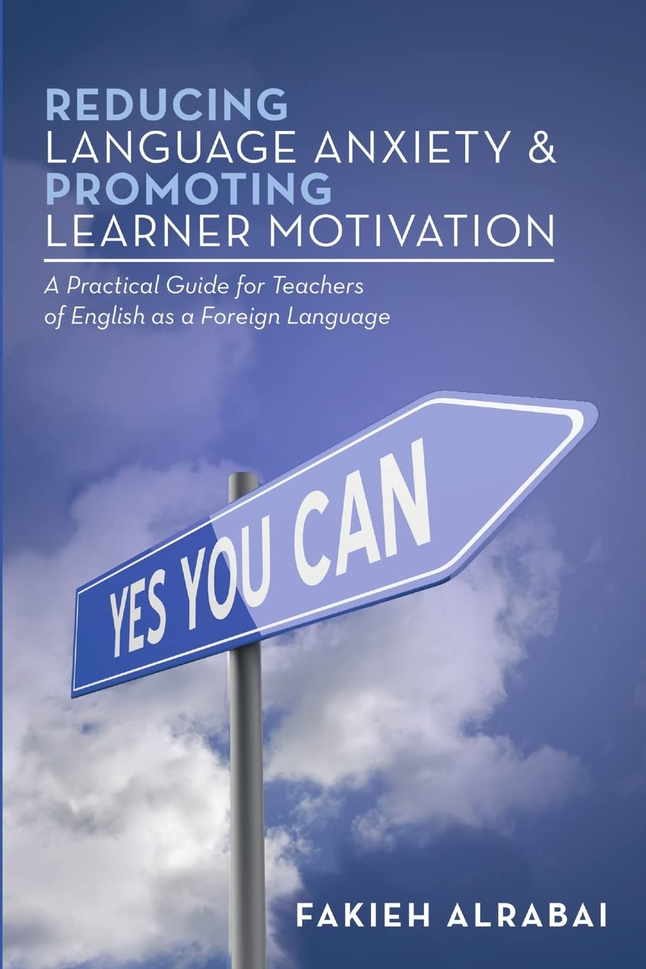 Reducing Language Anxiety & Promoting Learner Motivation: A Practical Guide for Teachers of English As a Foreign Language