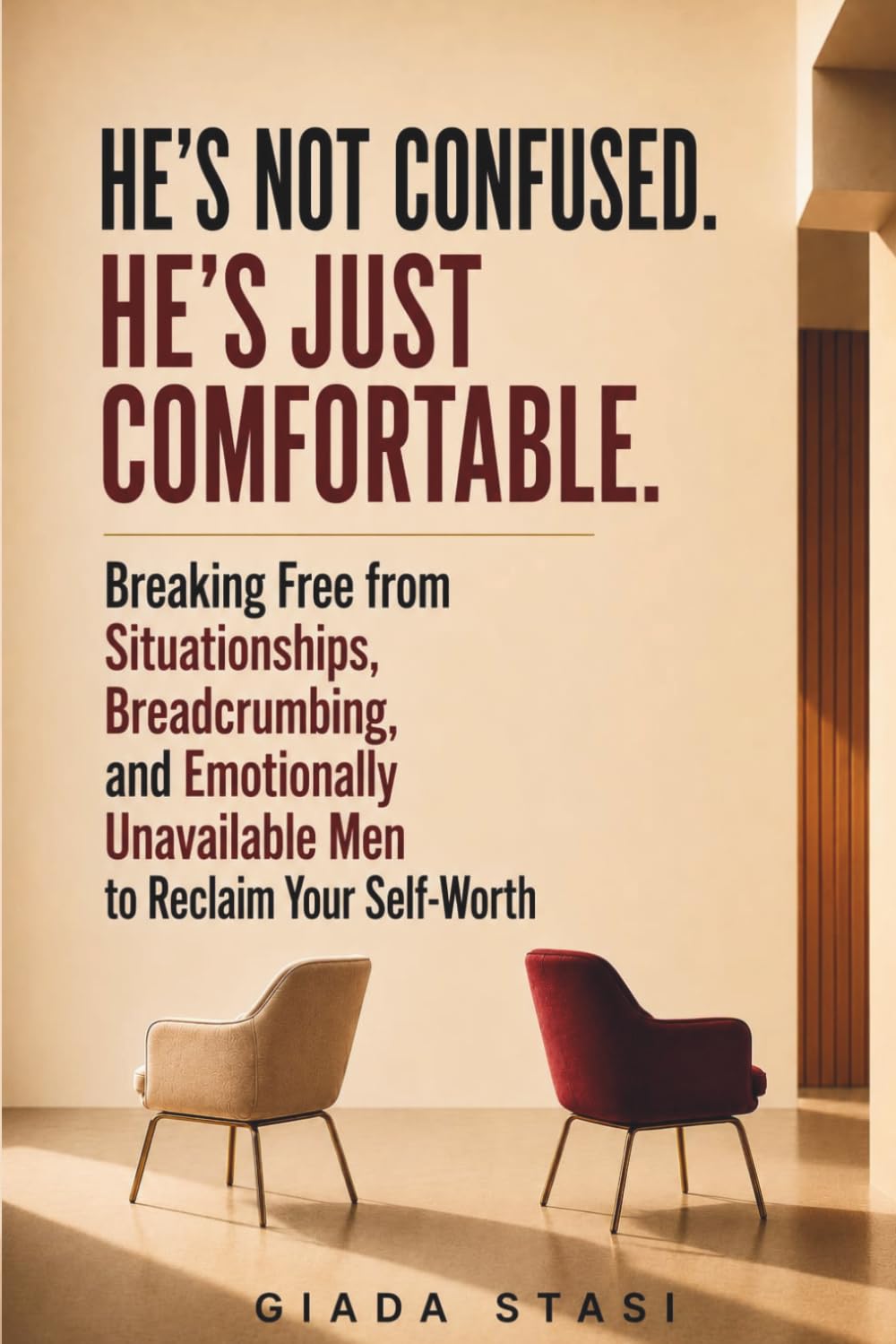 HE’S NOT CONFUSED. HE’S JUST COMFORTABLE.: Breaking Free from Situationships, Breadcrumbing, and Emotionally Unavailable Men to Reclaim Your Self-Worth