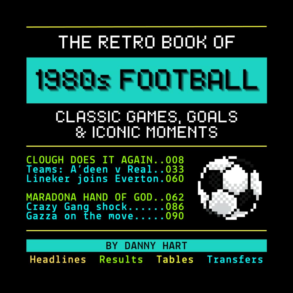 The Retro Book of 1980s Football: Classic Games, Goals & Iconic Moments: Reliving Football History Through Nostalgic TV Graphics (The Retro TV Football Book Series)