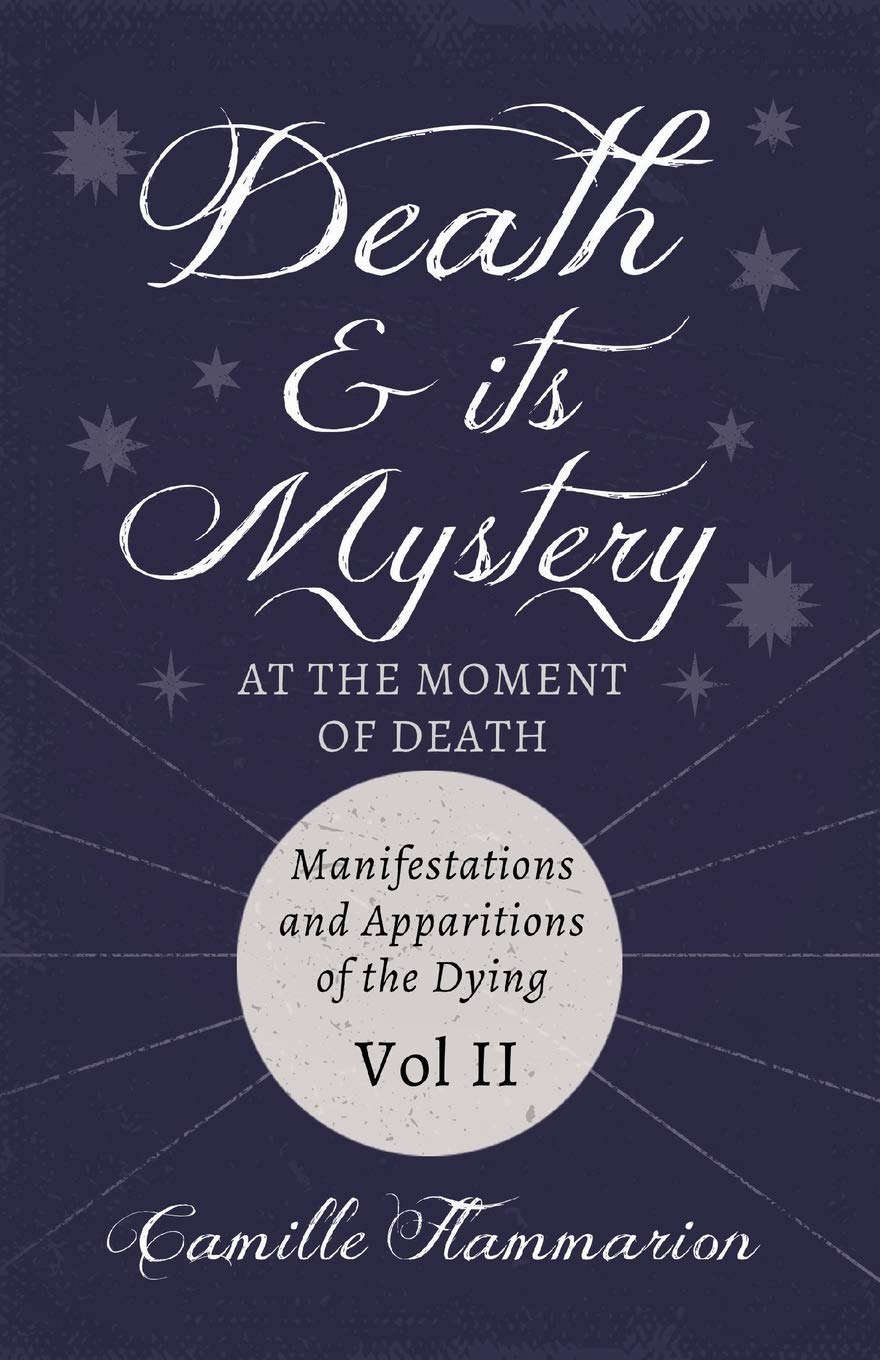 Death and its Mystery - At the Moment of Death - Manifestations and Apparitions of the Dying - Volume II: With Introductory Poems by Emily Dickinson & Percy Bysshe Shelley