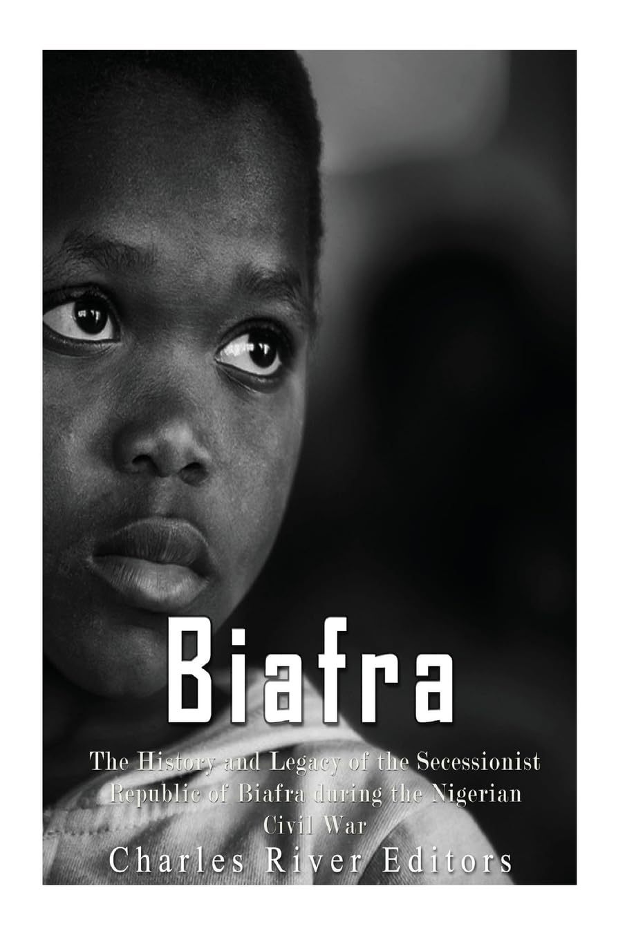 Biafra: The History and Legacy of the Secessionist Republic of Biafra during the Nigerian Civil War
