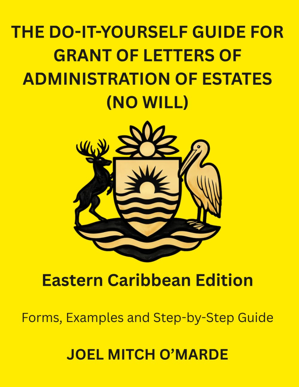 THE DO-IT-YOURSELF GUIDE FOR LETTERS OF ADMINISTRATION OF ESTATES (NO WILL): Eastern Caribbean Edition Forms, Examples and Step-by-Step Guide