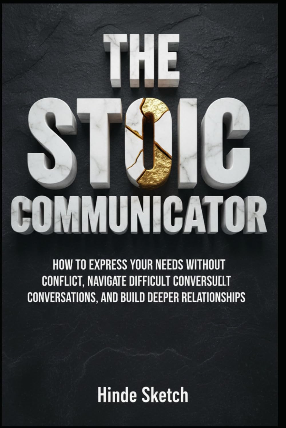The Stoic Communicator: How to Express Your Needs Without Conflict, Navigate Difficult Conversations, and Build Deeper Relationships