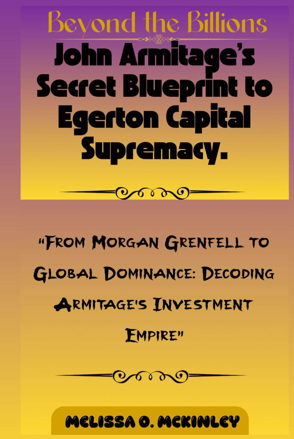 Beyond the Billions: John Armitage’s Secret Blueprint to Egerton Capital Supremacy.: “From Morgan Grenfell to Global Dominance: Decoding Armitage’s Investment Empire”