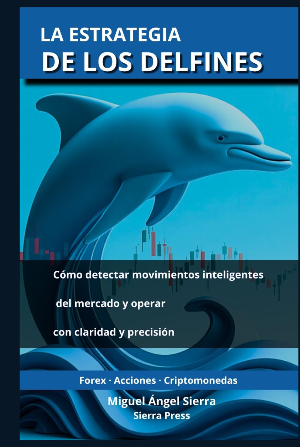La Estrategia de los Delfines: Cómo detectar movimientos inteligentes del mercado y operar con claridad y precisión (Publicaciones Wall Street - Finanzas - Inversiones - Trading y Bolsa)
