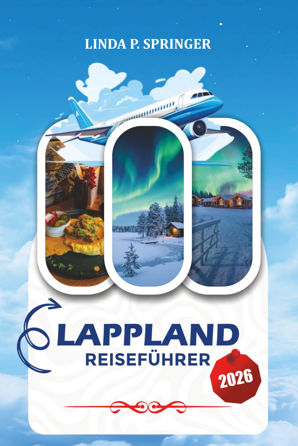 LAPPLAND REISEFÜHRER 2026: Entdecken Sie finnisches Lappland, Weihnachtsmann-Erlebnisse, Eishotels und magische Nordlichter-Reisen