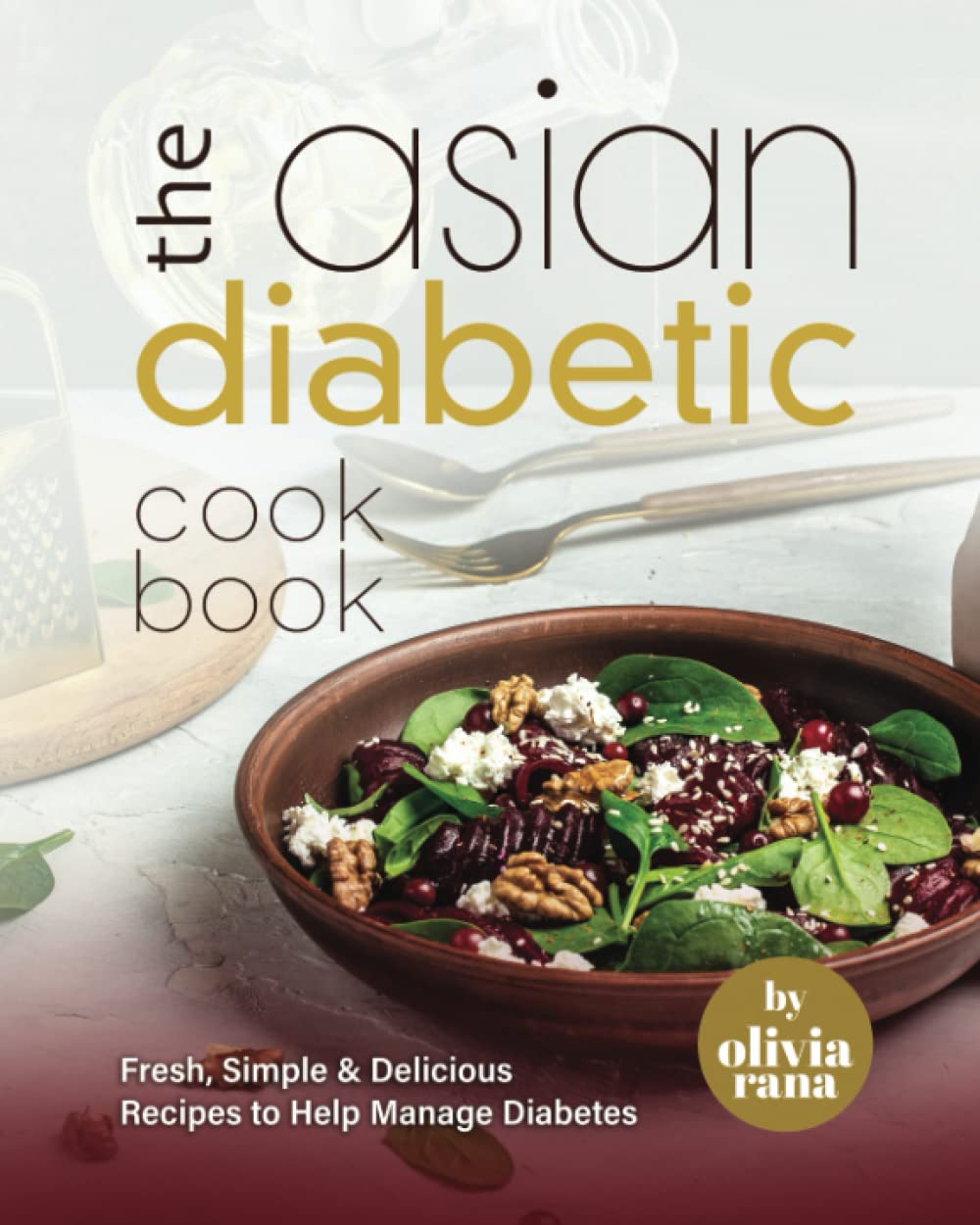The Asian Diabetic Cookbook: Fresh, Simple & Delicious Recipes to Help Manage Diabetes