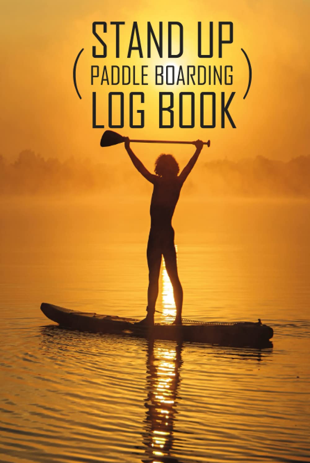 Stand Up Paddle Boarding Log Book: Adventure Memories Diary Logbook Gift For SUP Board Lovers (Male, Female, His Her)