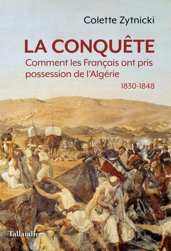 La conquête: Comment les Français ont pris possession de l'Algérie 1830-1848