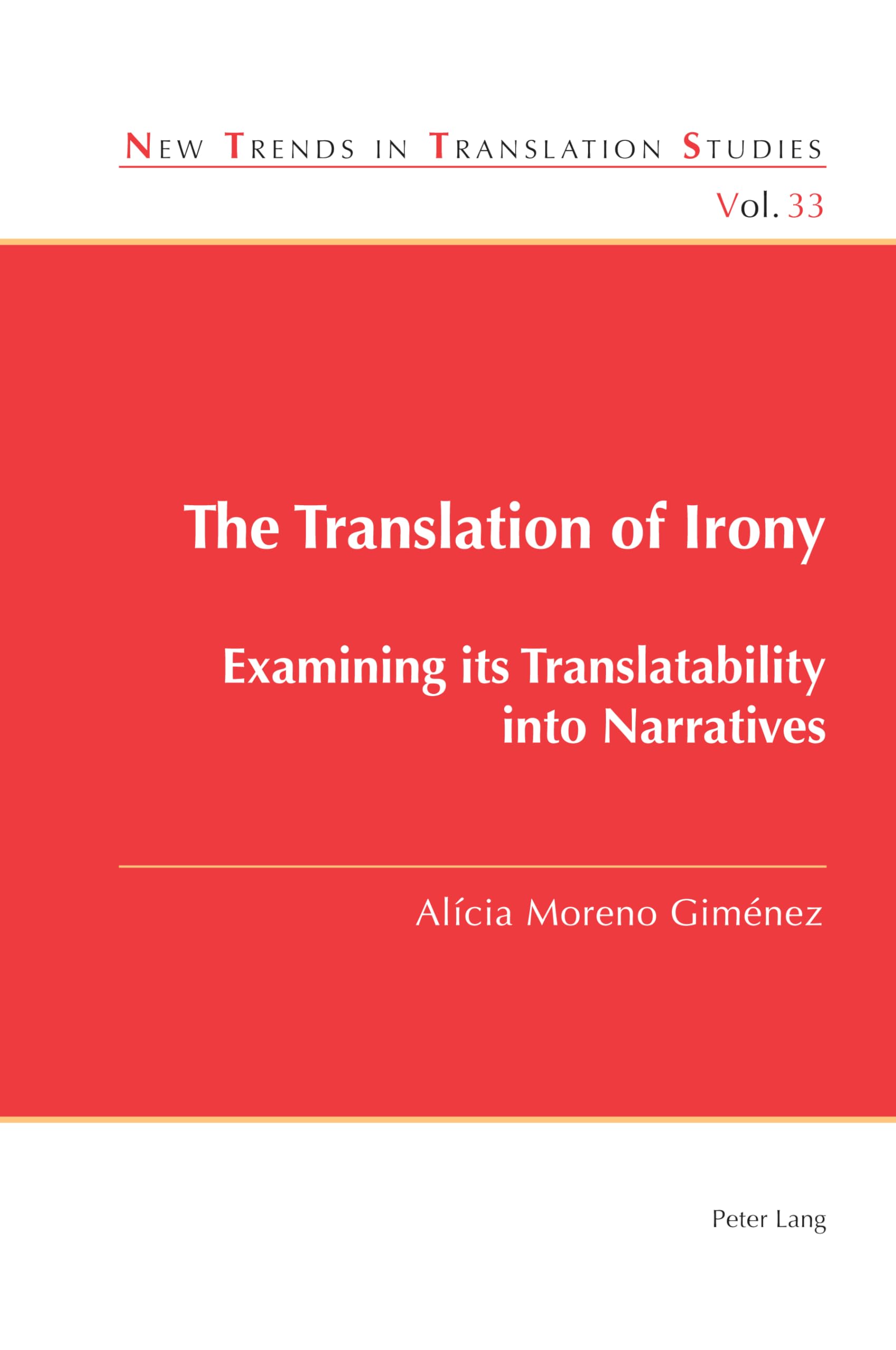 The Translation of Irony: Examining its Translatability into Narratives: 33 (New Trends in Translation Studies)