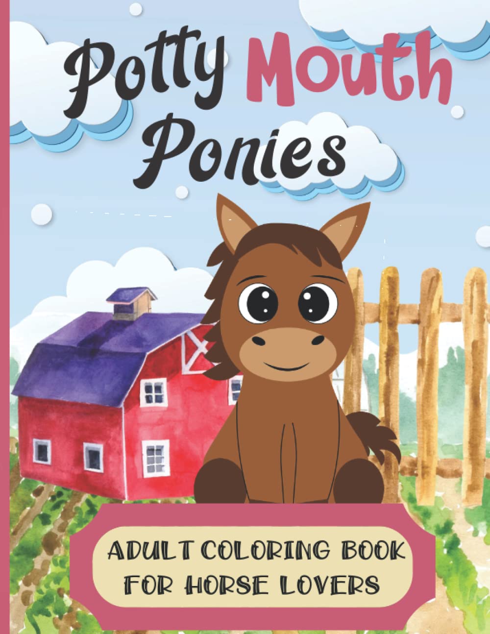 Potty Mouth Ponies: Hilarious Adult Coloring Book for Horse Lovers with Funny Insults and Jokes Guaranteed to Make You Smile (Swear Word Coloring & Activity Books for Adults Who Enjoy a Good Laugh)