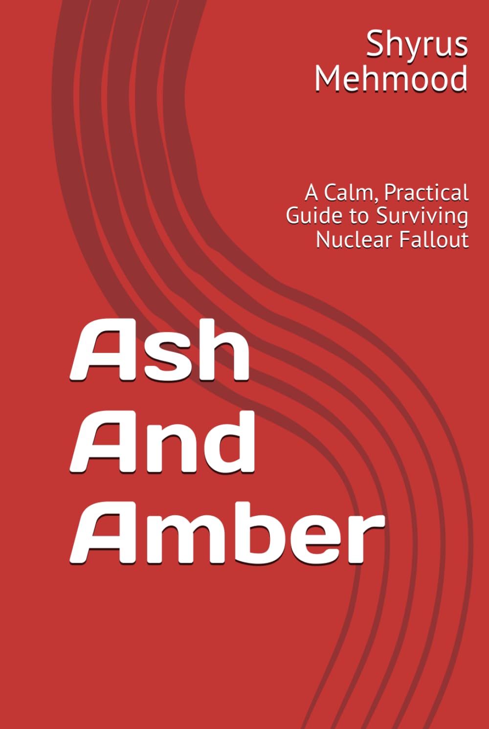 Ash And Amber: A Calm, Practical Guide to Surviving Nuclear Fallout
