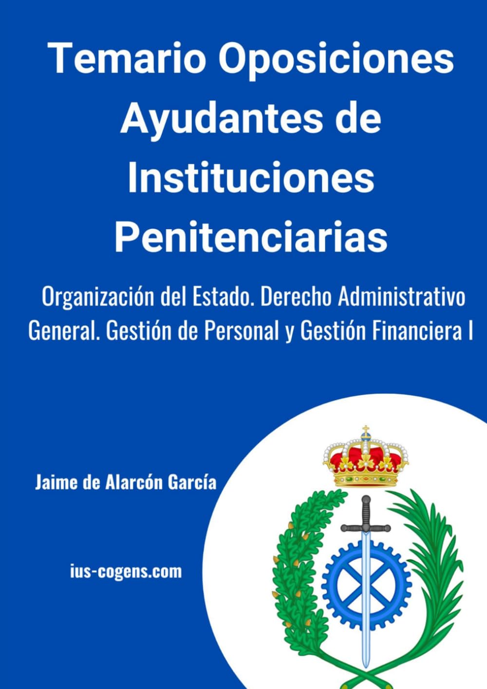 Temario oposiciones Ayudantes de Instituciones Penitenciarias: Organización del Estado. Derecho Administrativo General. Gestión de Personal y Gestión Financiera I