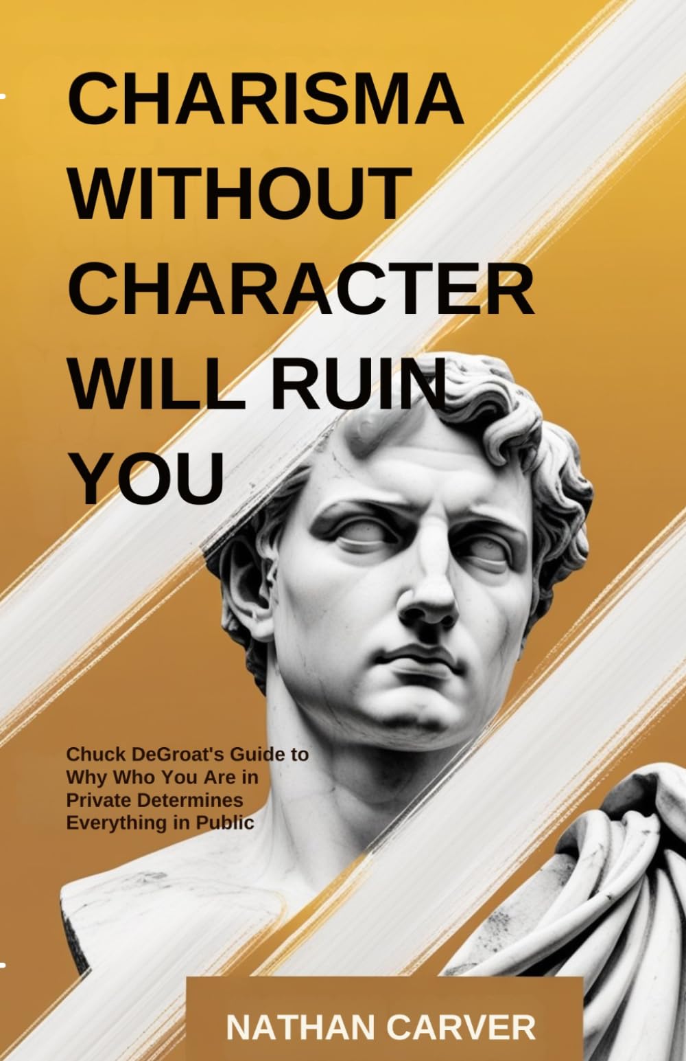 Charisma Without Character Will Ruin You: Chuck DeGroat's Guide to Why Who You Are in Private Determines Everything in Public