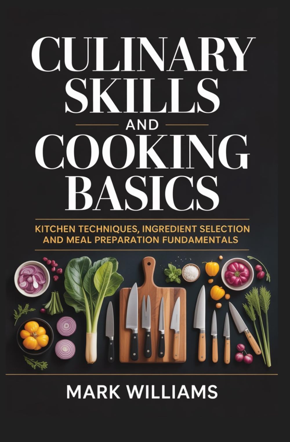 CULINARY SKILLS AND COOKING BASICS: kitchen techniques ingredient selection and meal preparation fundamentals