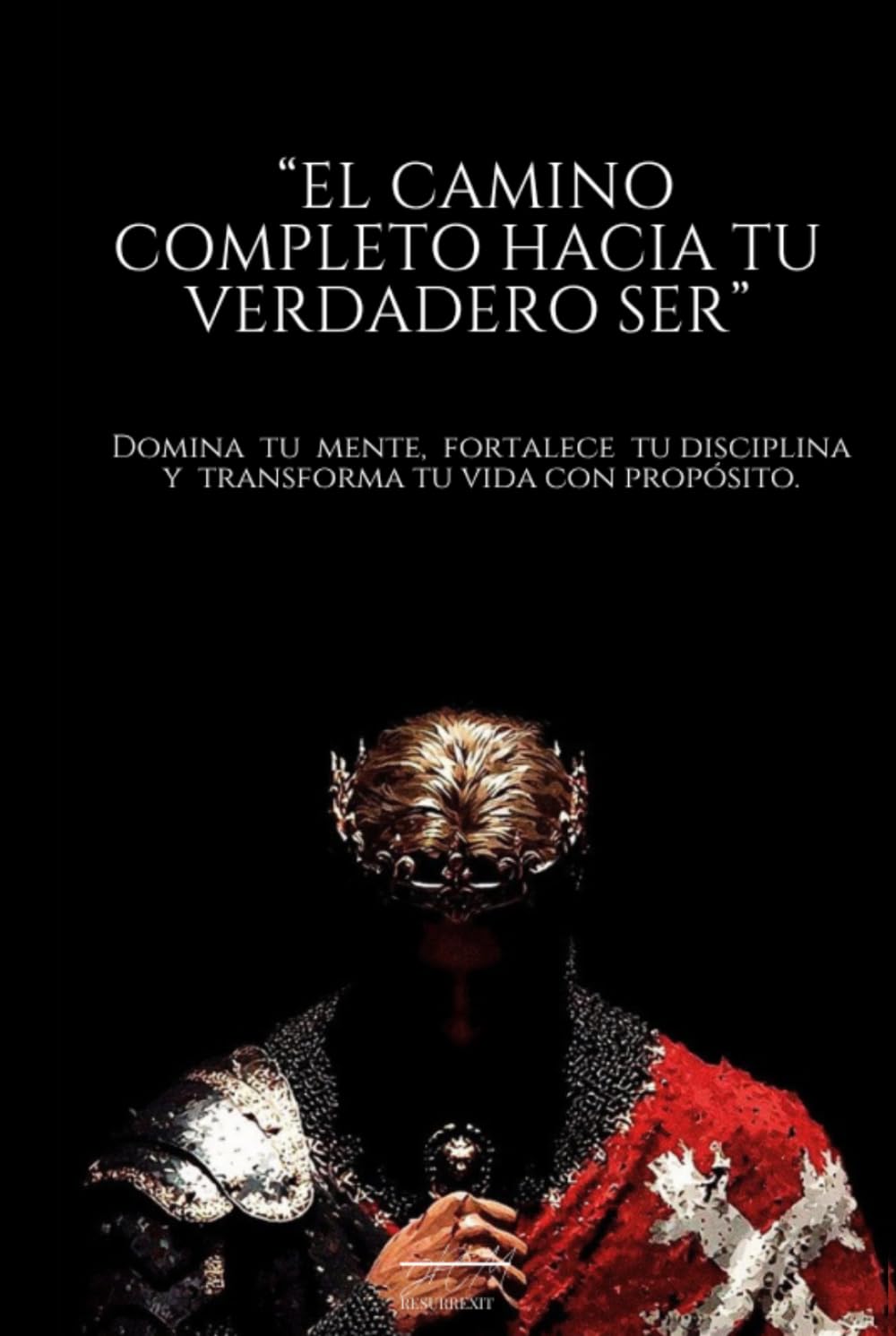 “El Camino Completo hacia tu Verdadero Ser”: Domina tu mente, fortalece tu disciplina y transforma tu vida con propósito
