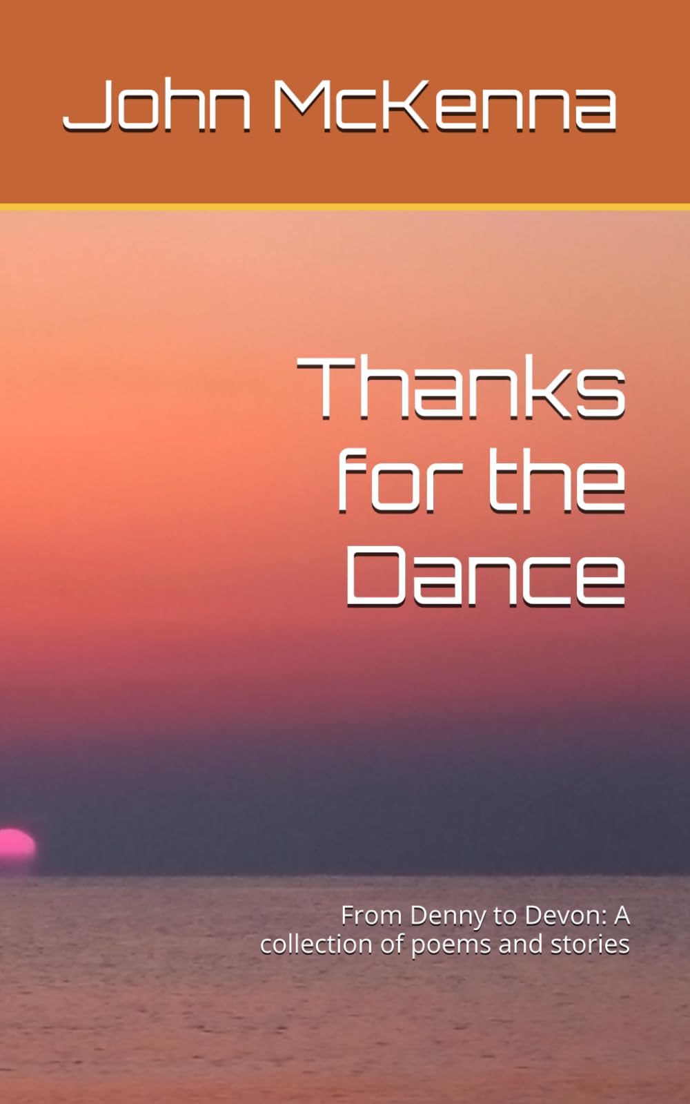 Thanks for the Dance: From Denny to Devon: A collection of poems and stories