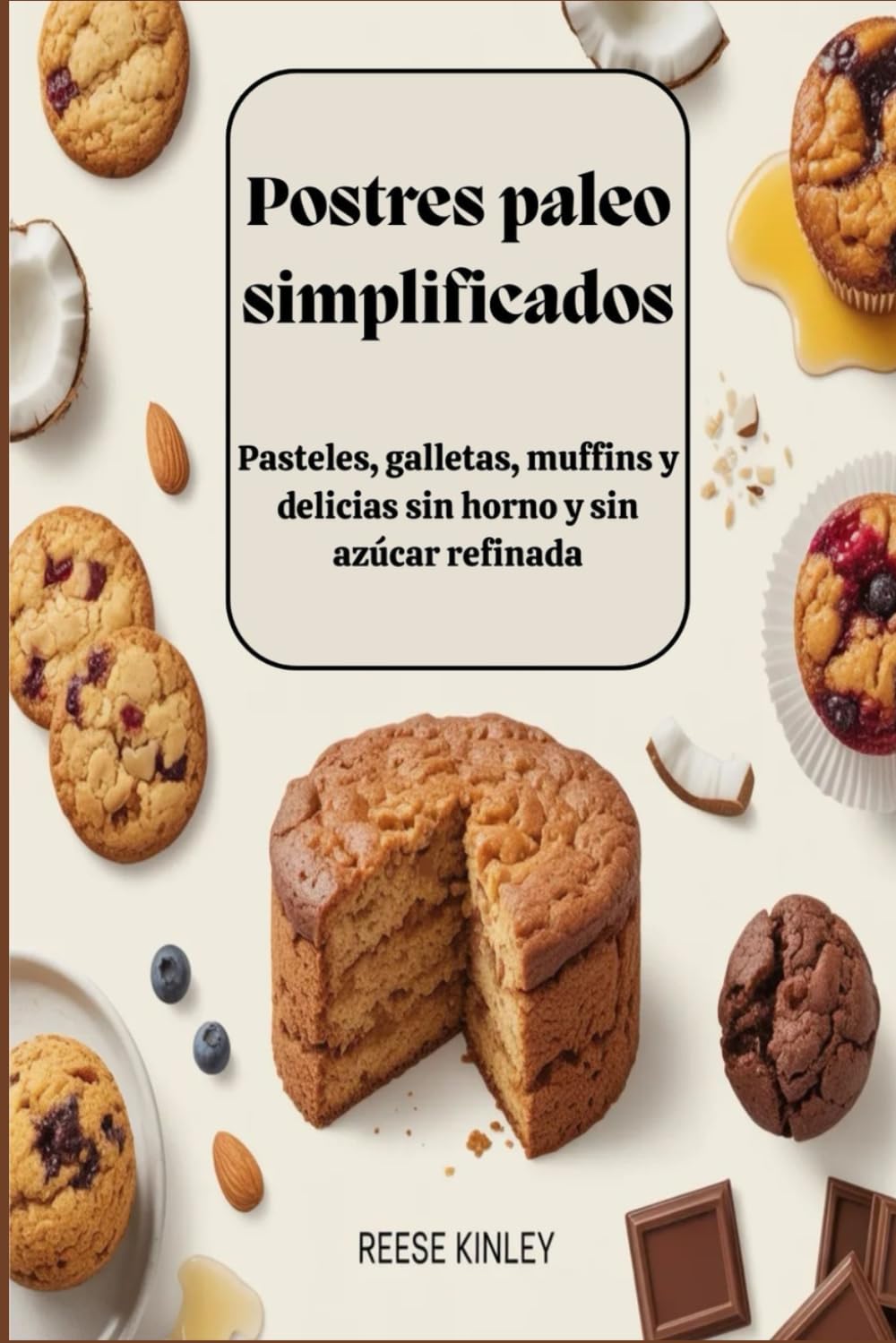 Postres paleo simplificados Pasteles, galletas, muffins y delicias sin horno y sin azúcar refinada