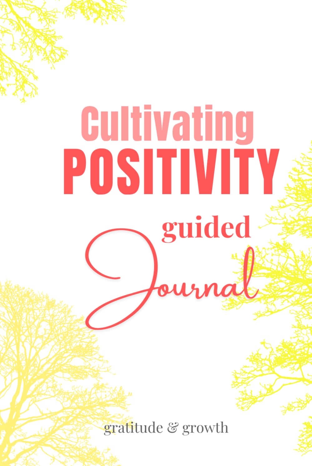 Cultivating POSITIVITY Guided Journal: Your Daily Mindset Trainer for Gratitude and Happier Life