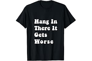 Hang in There…It Gets Worse T-Shirt