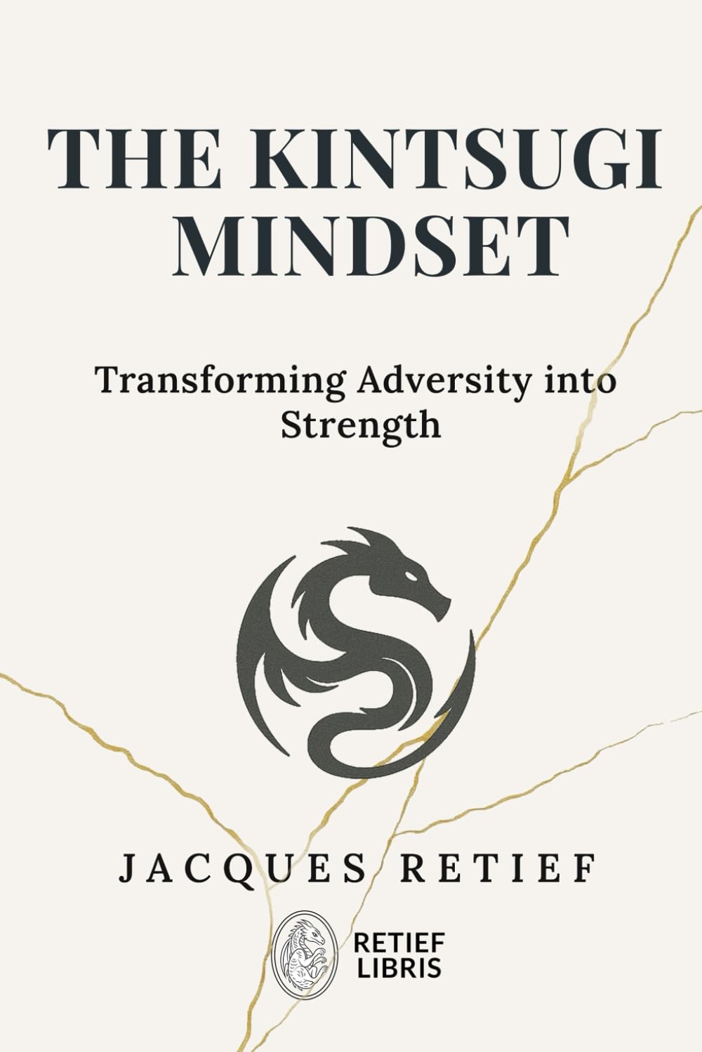 The Kintsugi Mindset: Transforming Adversity into Strength (The Kintsugi Resilience Series)