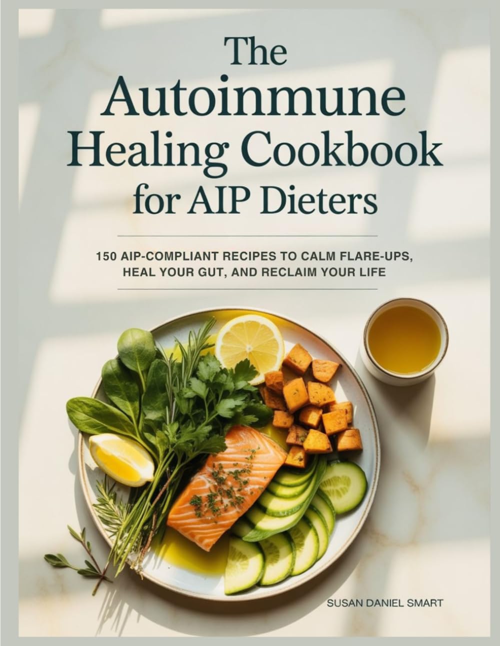 THE AUTOIMMUNE HEALING COOKBOOK FOR AIP DIETERS: 150 AIP-Compliant Recipes to Calm Flare-Ups, Heal Your Gut, and Reclaim Your Life