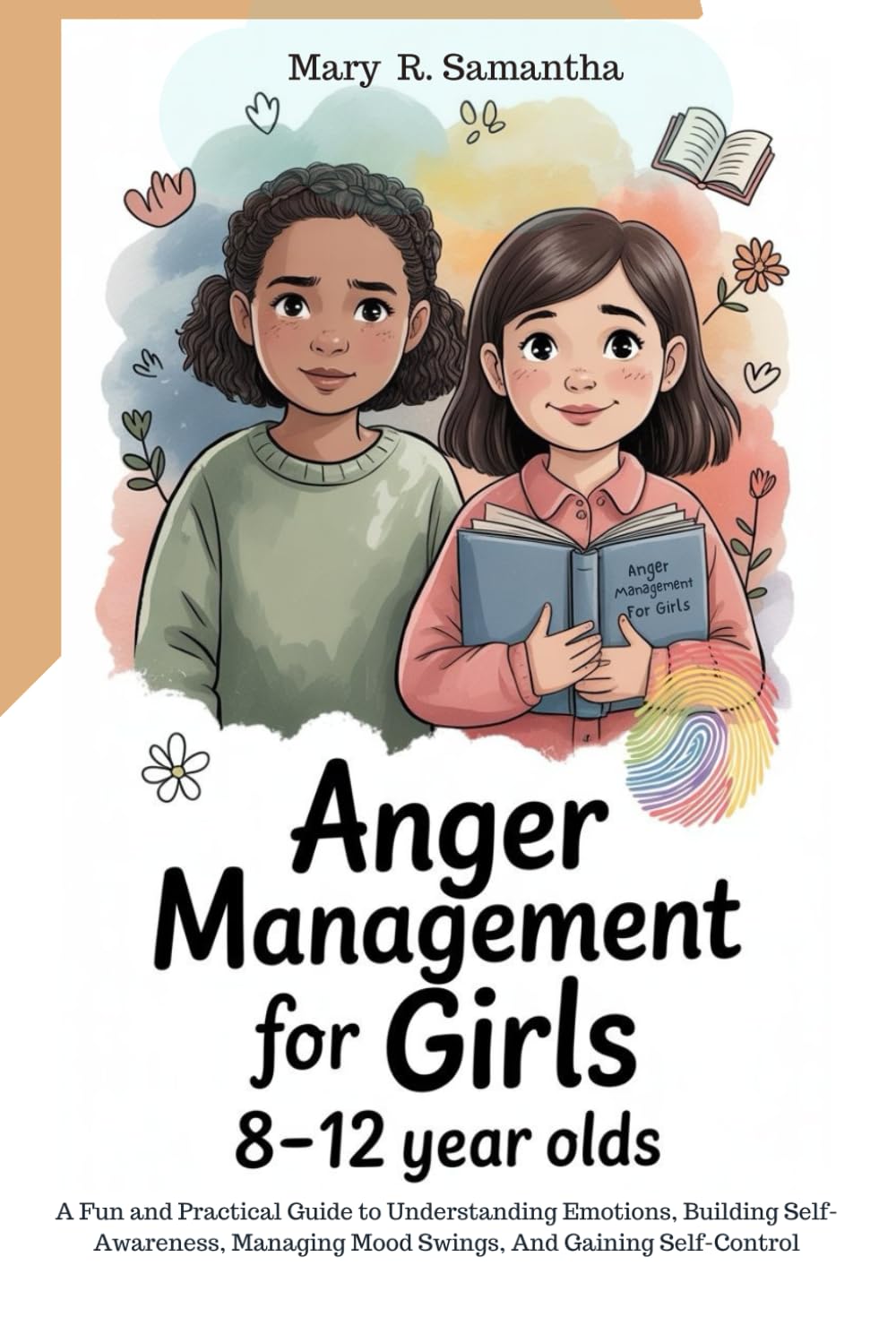 Anger Management for Girls 8-12 Year Olds: A Fun and Practical Guide to Understanding Emotions, Building Self-Awareness, Managing Mood Swings, And Gaining Self-Control