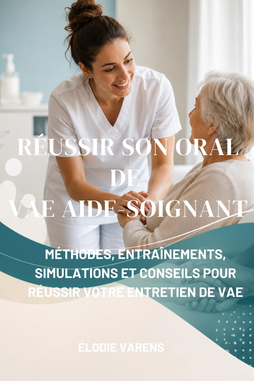 Réussir son oral de VAE aide-soignant: Méthodes, entraînements, simulations et conseils pour réussir votre entretien de VAE (Guides et Experiences)
