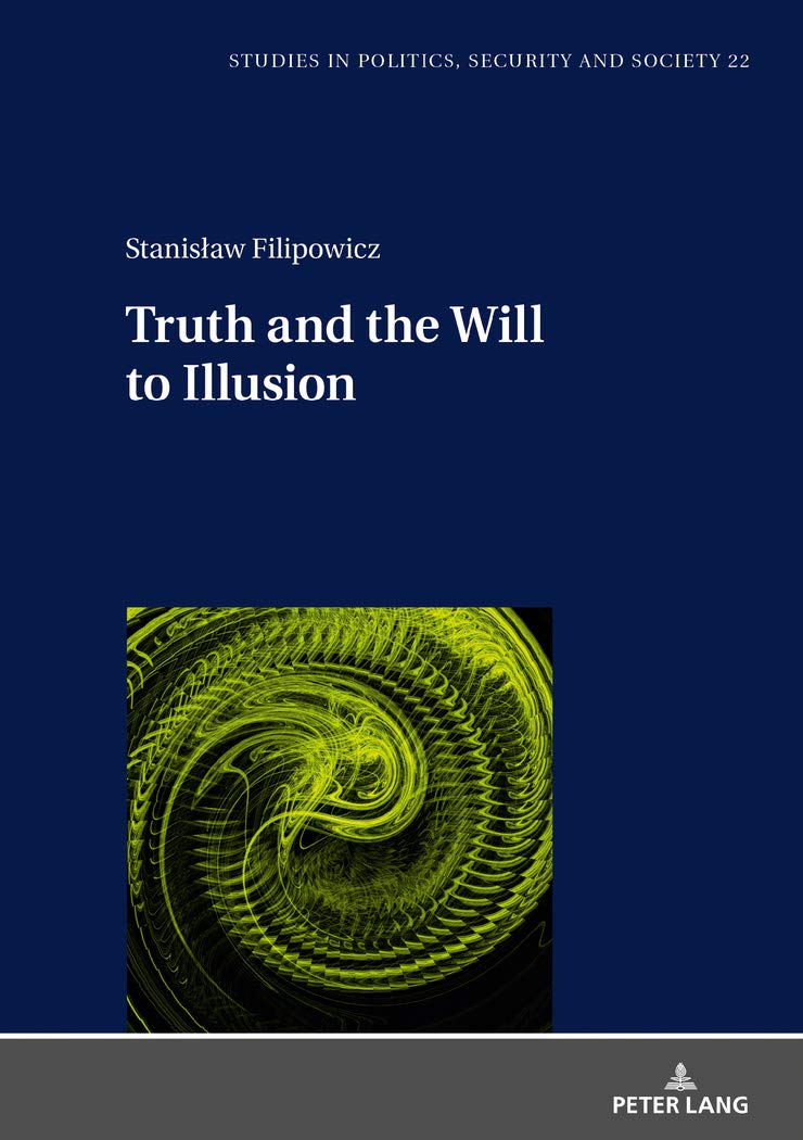 Truth and the Will to Illusion: 22 (Studies in Politics, Security and Society)
