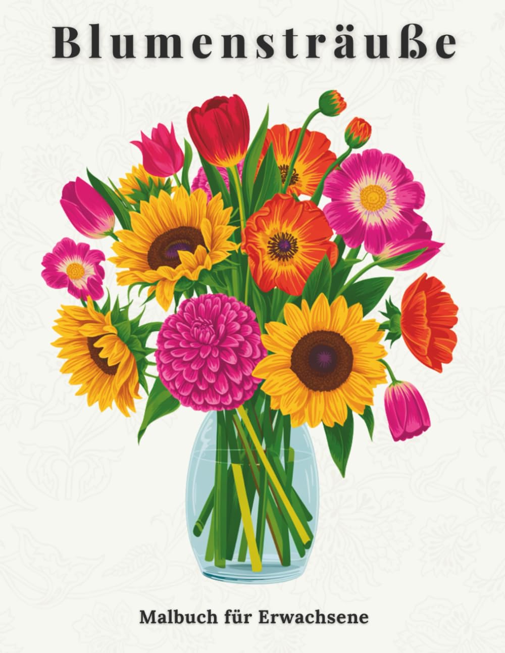 Blumensträuße - Malbuch für Erwachsene: 50 Blumenmotive zum Entspannen und Abschalten