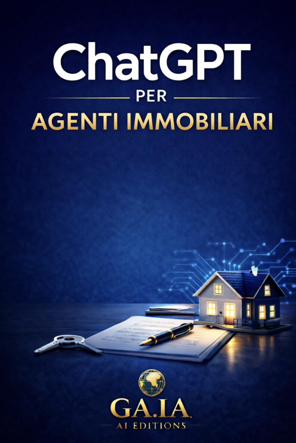 ChatGPT per agenti immobiliari: Come usare l’intelligenza artificiale e ChatGPT per acquisire immobili, scrivere annunci efficaci e lavorare meglio in agenzia