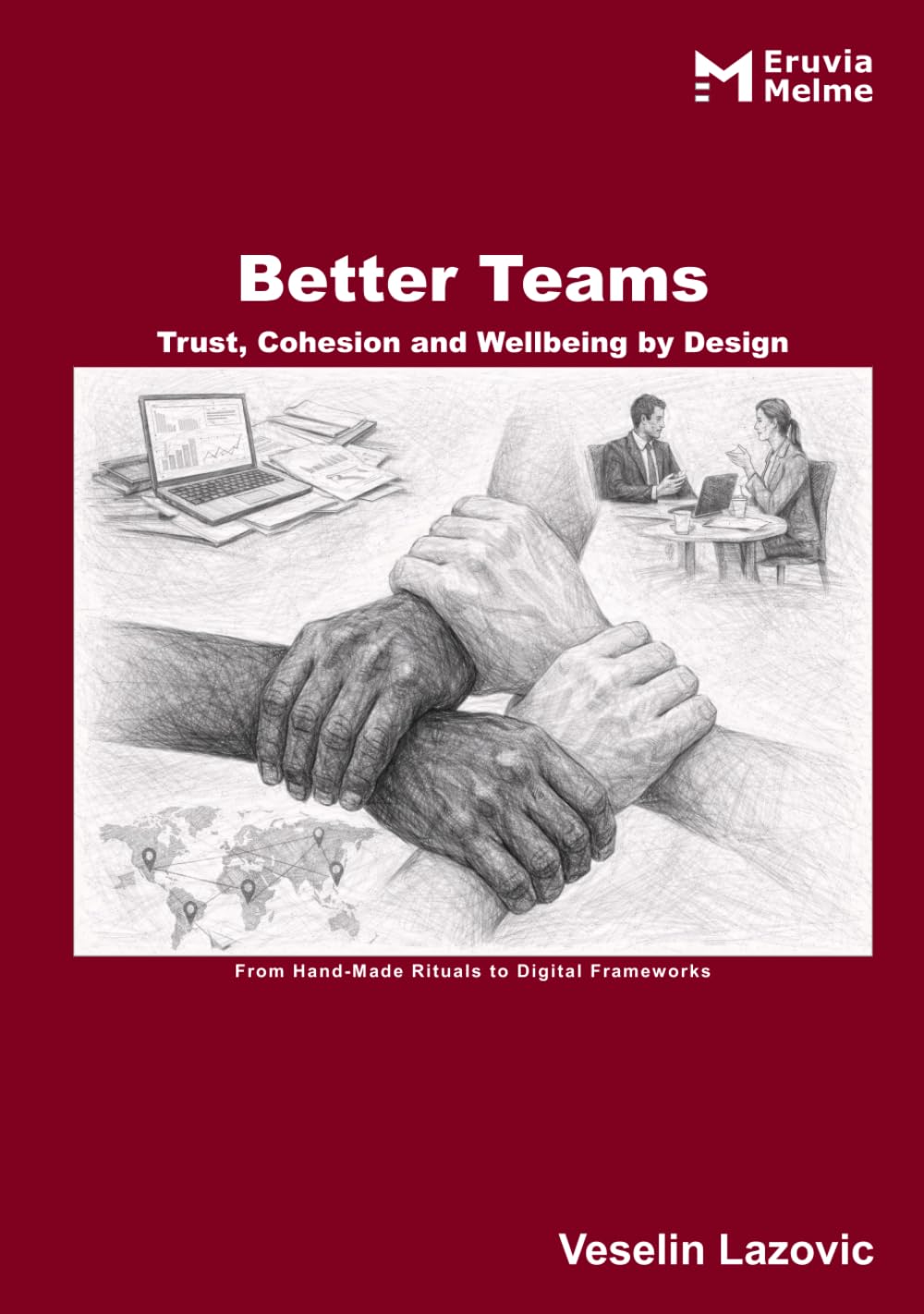 Better Teams - Trust, Cohesion and Wellbeing by Design: From Hand-Made Rituals to Digital Frameworks