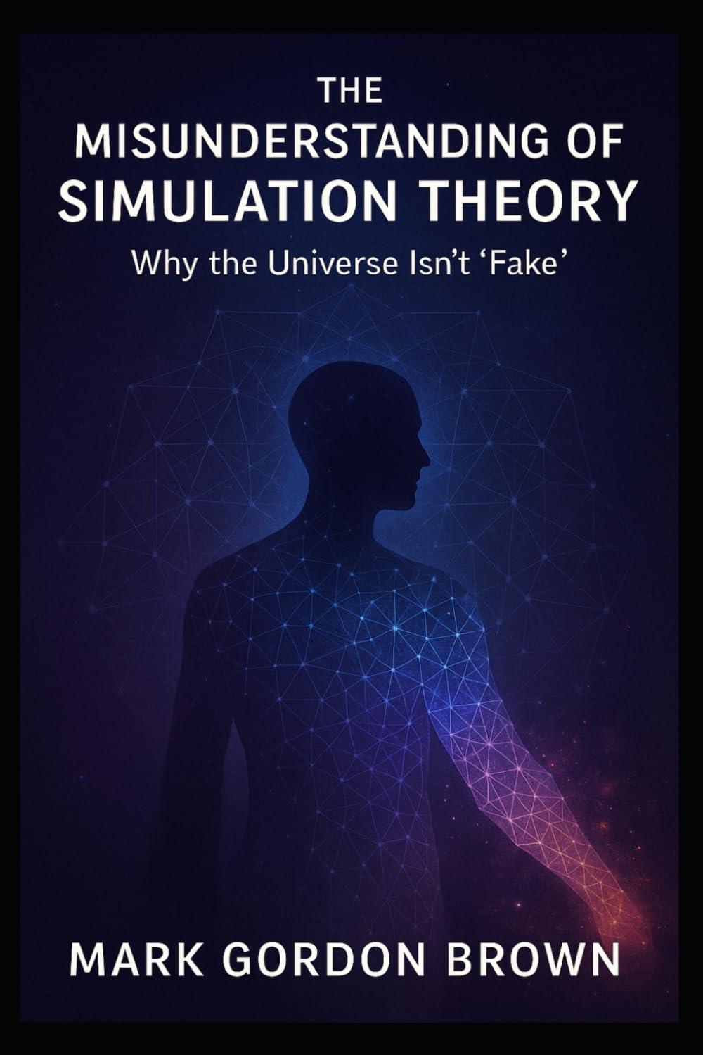 THE MISUNDERSTANDING OF SIMULATION THEORY: Why the Universe Isn’t “Fake”