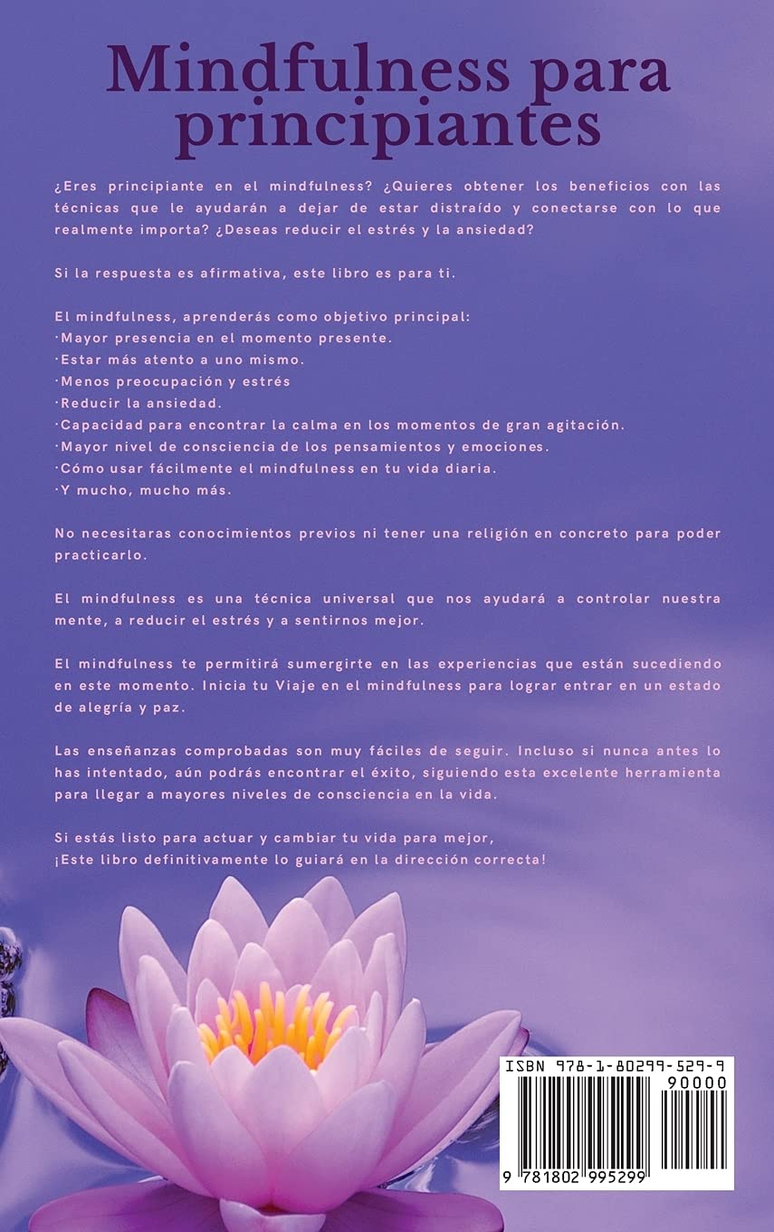 Mindfulness para Principiantes: La guía definitiva y sencilla para aprender a crear paz interior, felicidad y ordenar su mente. Técnicas para mejorar la salud y aumentar su poder mental.