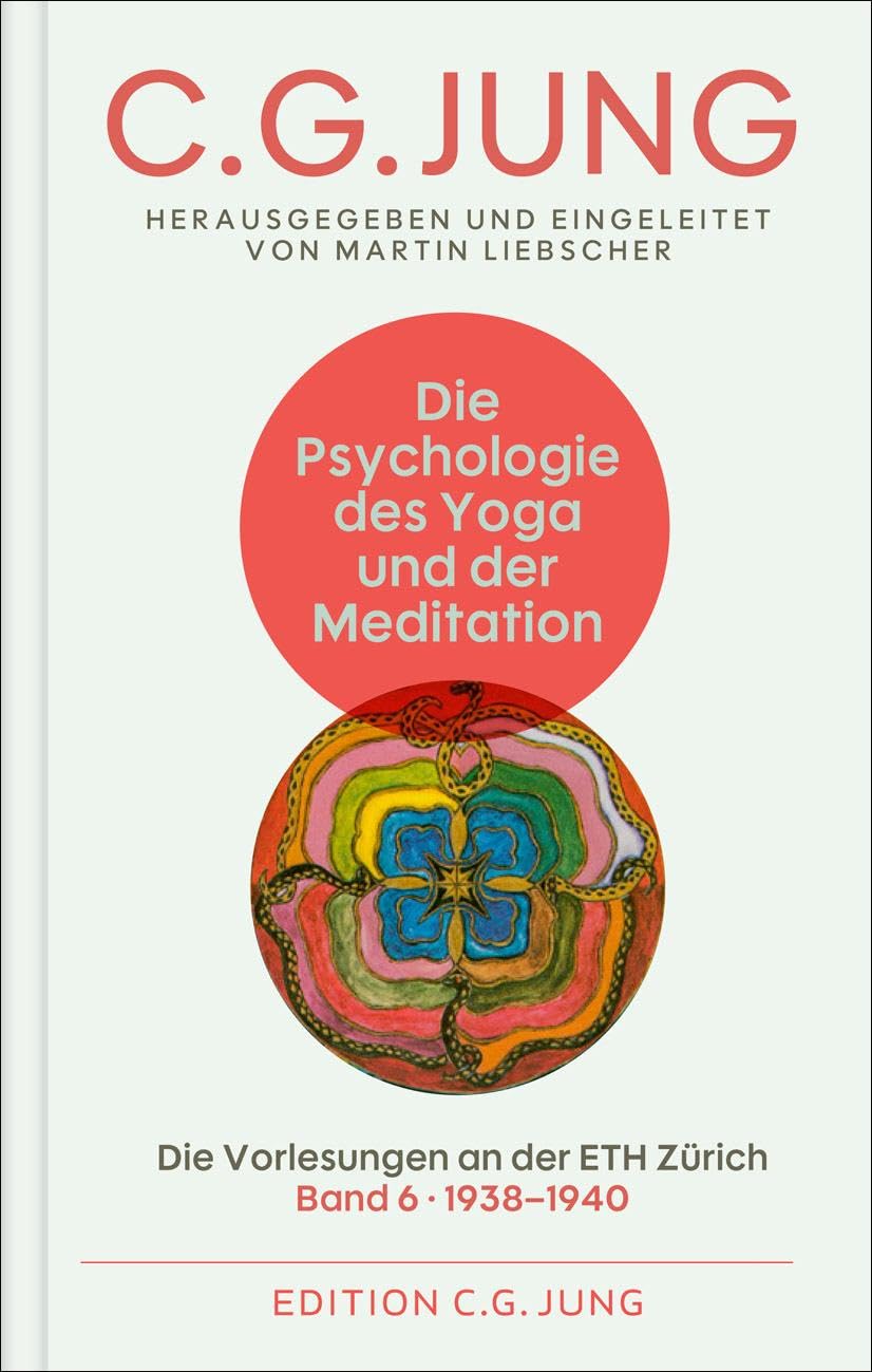 Die Psychologie des Yoga und der Meditation: Die Vorlesungen an der ETH Zürich. Band 6: 1938-1940. Herausgegeben und eingeleitet von Martin Liebscher