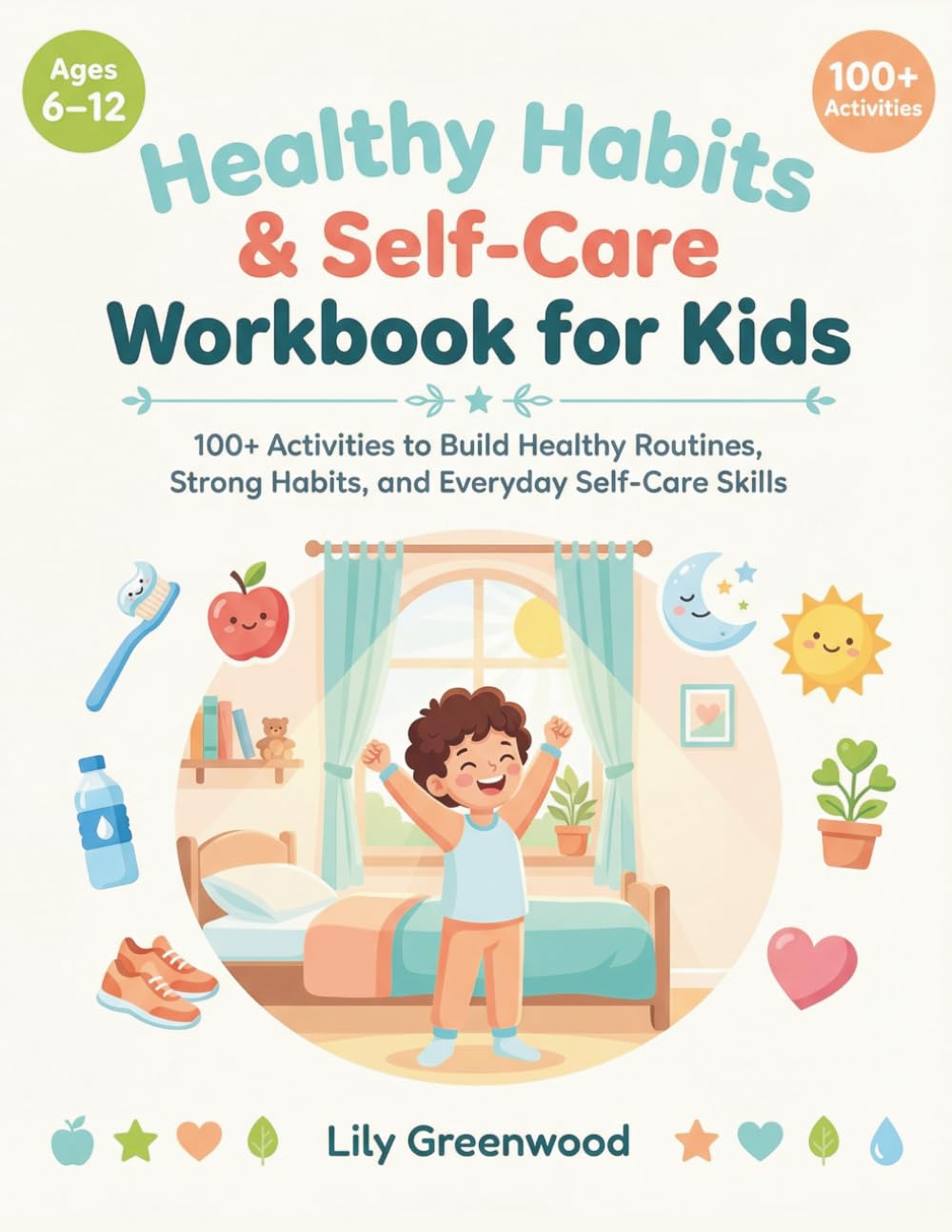 Healthy Habits & Self-Care Workbook for Kids: 100+ Activities to Build Healthy Routines, Strong Habits, and Everyday Self-Care Skills (Ages 6–12)