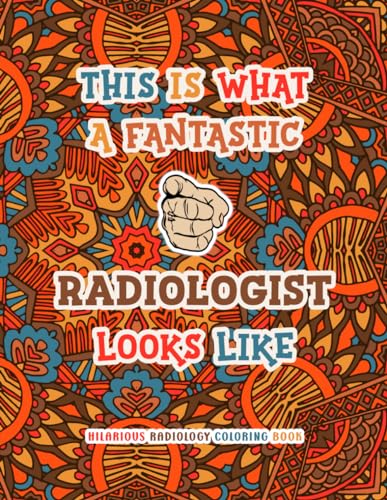 Hilarious Radiology Coloring Book: Funny and Appreciation Quotes to Color | Radiologist Gifts For Women & Men | Present Ideas For Birthday, Christmas, Retirement or Casual.