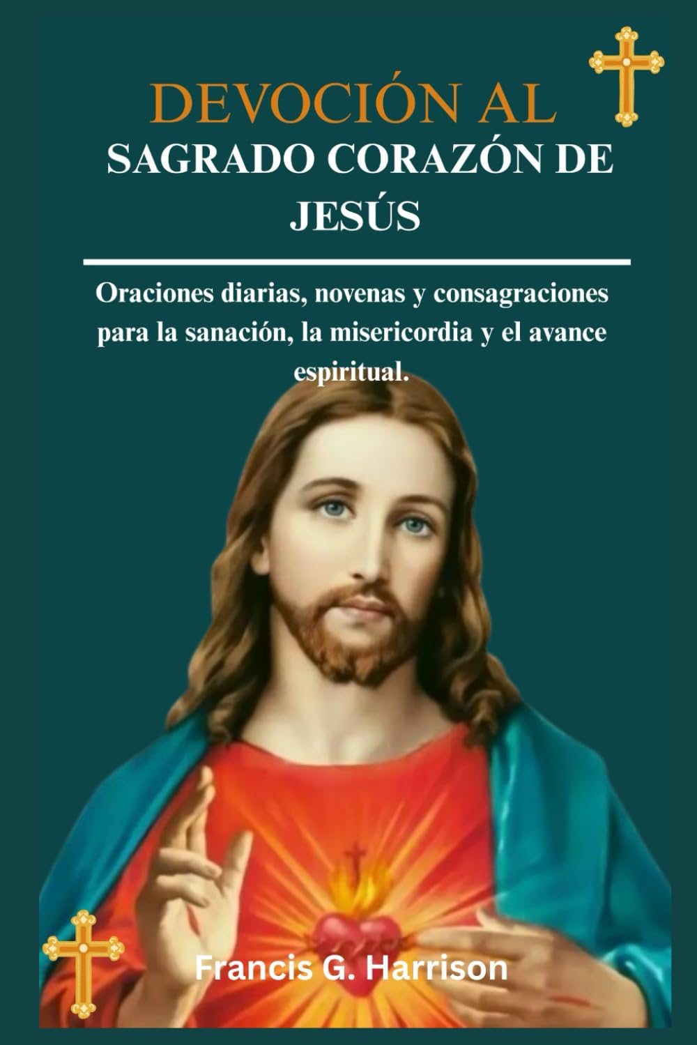 DEVOCIÓN AL SAGRADO CORAZÓN DE JESÚS: Oraciones diarias, novenas y consagraciones para la sanación, la misericordia y el avance espiritual.